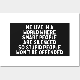 We Live In A World Where Smart People Are Silenced So Stupid People Won't Be Offended Posters and Art